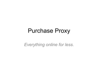Purchase Proxy
Everything online for less.

 