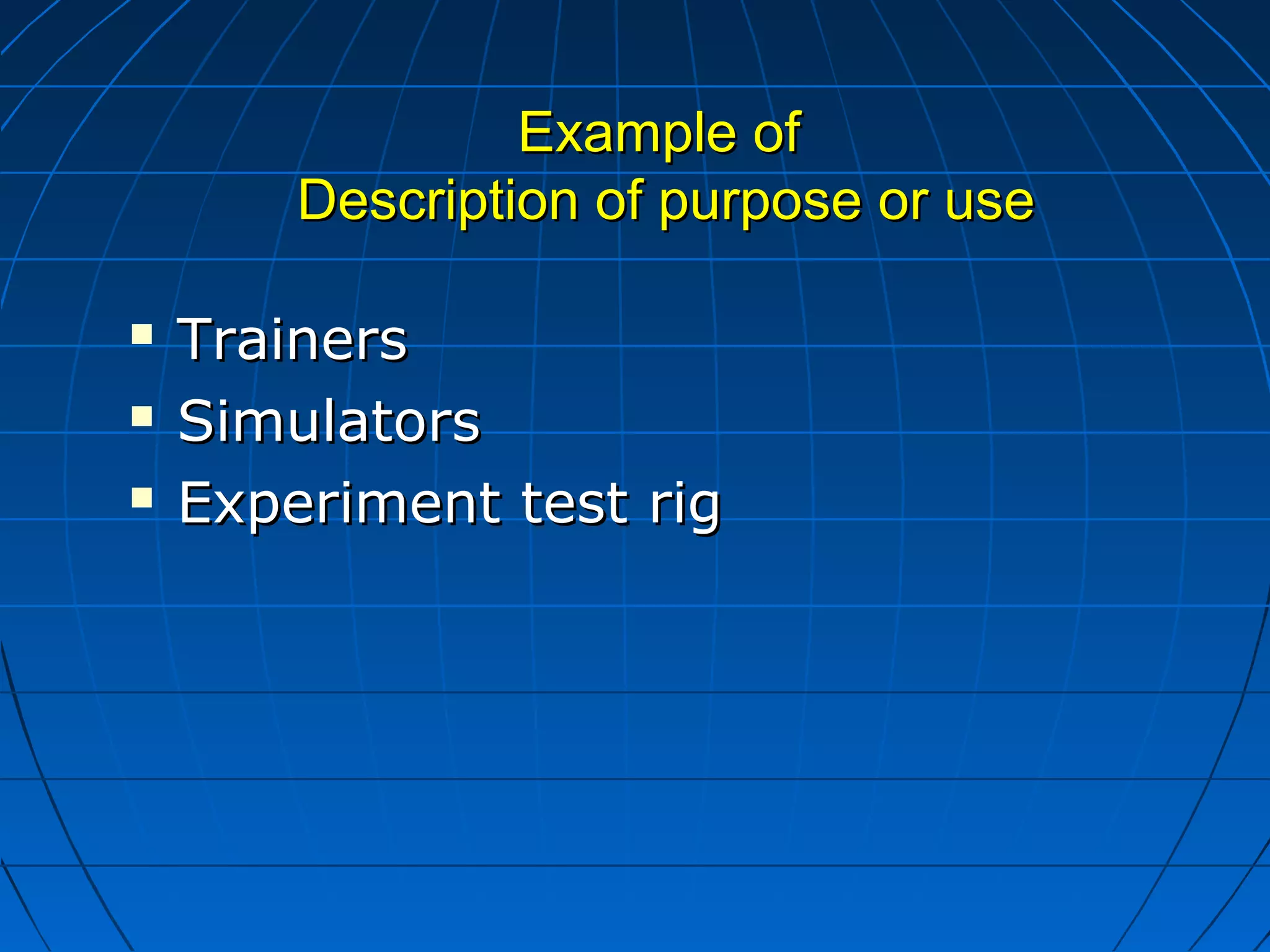 EExxaammppllee ooff 
DDeessccrriippttiioonn ooff ppuurrppoossee oorr uussee 
 TTrraaiinneerrss 
 SSiimmuullaattoorrss 
 EExxppeerriimmeenntt tteesstt rriigg 
 