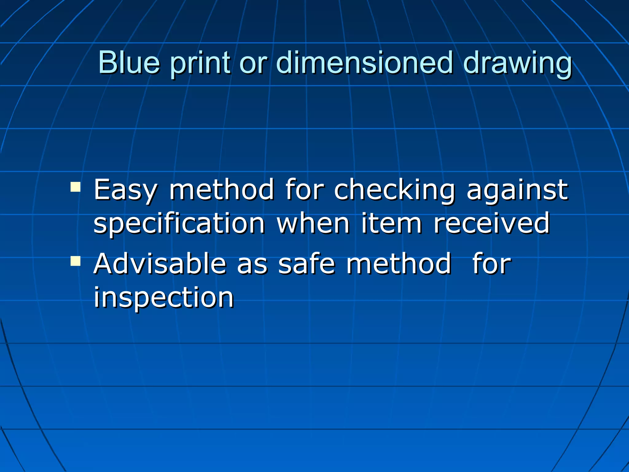 BBlluuee pprriinntt oorr ddiimmeennssiioonneedd ddrraawwiinngg 
 EEaassyy mmeetthhoodd ffoorr cchheecckkiinngg aaggaaiinnsstt 
ssppeecciiffiiccaattiioonn wwhheenn iitteemm rreecceeiivveedd 
 AAddvviissaabbllee aass ssaaffee mmeetthhoodd ffoorr 
iinnssppeeccttiioonn 
 