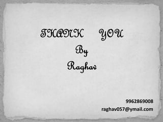 THANK YOU
By
Raghav
9962869008
raghav057@ymail.com
 