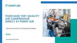 Direct Power for All Your Compressed Air Needs
www.penryair.com
 