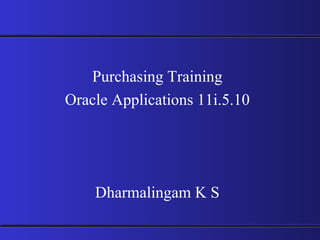 Purchasing Training Oracle Applications 11i.5.10 Dharmalingam K S 