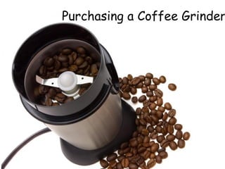 Purchasing a Coffee Grinder
 