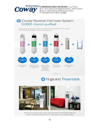 WOONGJIN COWAY (M) SDN BHD co.reg 735420-H
G-1 & M-1(Ground & Mezzanine Floor ), Wisma UOA II,
No. 21, Jalan Pinang, 50450 Kuala Lumpur
T 603 2059 0169 FX 603 2166 8882




         15
 