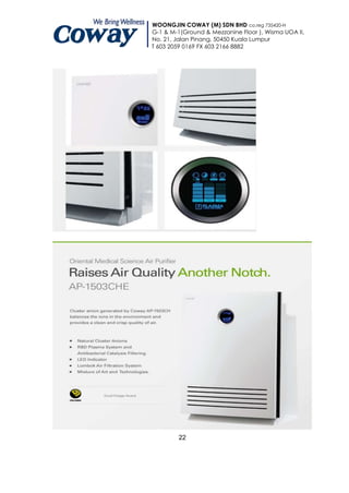 WOONGJIN COWAY (M) SDN BHD co.reg 735420-H
G-1 & M-1(Ground & Mezzanine Floor ), Wisma UOA II,
No. 21, Jalan Pinang, 50450 Kuala Lumpur
T 603 2059 0169 FX 603 2166 8882




         22
 