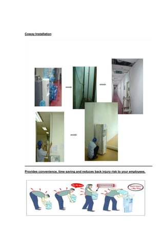 Coway Installation




Provides convenience, time saving and reduces back injury risk to your employees.
 