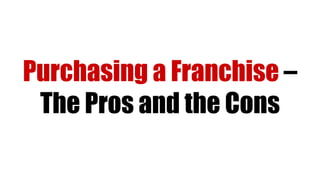 Purchasing a Franchise –
The Pros and the Cons
 