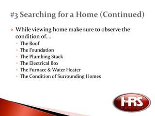 #2 PrequalificationThe first step in the home buying process is to become prequalified for a home loan by a reputable lender. To determine if you qualify your loan officer will take a look at your income, credit rating, savings, etc…If qualified, your loan officer will issue you a preapproval letter. 