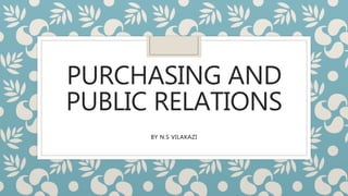 PURCHASING AND
PUBLIC RELATIONS
BY N.S VILAKAZI
 