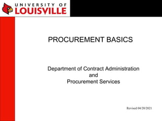 PROCUREMENT BASICS
Department of Contract Administration
and
Procurement Services
Revised 04/20/2021
 