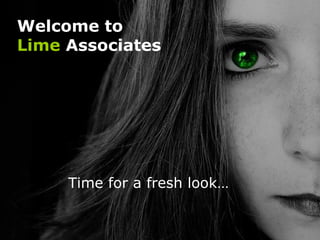 Welcome to  Lime  Associates Time for a fresh look… Lime   Associates – time for a fresh look… 