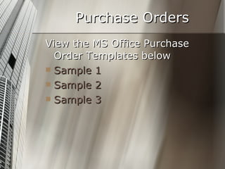 Purchase Orders View the MS Office Purchase Order Templates below Sample 1 Sample 2 Sample 3 