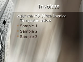 Invoices View the MS Office Invoice Templates below Sample 1 Sample 2 Sample 3 