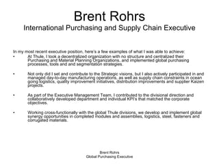 Brent Rohrs International Purchasing and Supply Chain Executive ,[object Object],[object Object],[object Object],[object Object],[object Object]