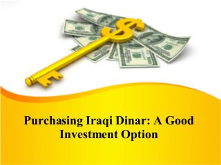 Purchasing Iraqi Dinar: A Good
Investment Option
 