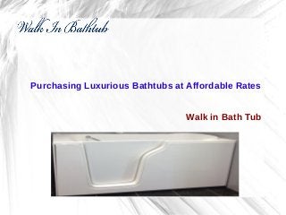 Purchasing Luxurious Bathtubs at Affordable Rates
Walk in Bath Tub

 