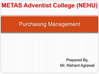 Purchasing Management
Prepared By,
Mr. Nishant Agrawal
METAS Adventist College (NEHU)
 
