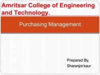 Purchasing Management
Prepared By,
Sharanjot kaur
Amritsar College of Engineering
and Technology.
 