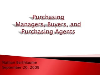 Purchasing Managers, Buyers, and Purchasing Agents Nathan Berthiaume September 20, 2009 