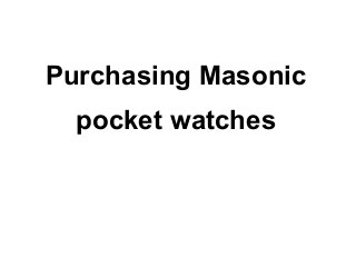 Purchasing Masonic
  pocket watches
 