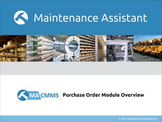 Maintenance Assistant

Purchase Order Module Overview

© 2013 Maintenance Assistant Inc.

 