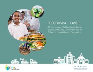 PURCHASING POWER:
10 Lessons on Getting More Local,
Sustainable, and Delicious Food in
Schools, Hospitals and Campuses
 