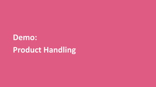 Demo:
Product Handling
 