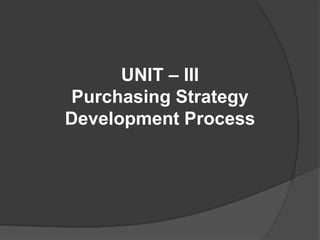 UNIT – III
Purchasing Strategy
Development Process
 