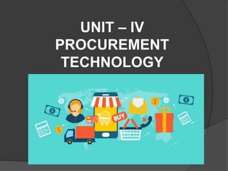 UNIT – IV
PROCUREMENT
TECHNOLOGY
 