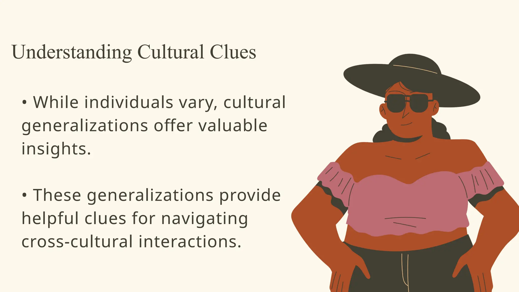 • While individuals vary, cultural
generalizations offer valuable
insights.
• These generalizations provide
helpful clues for navigating
cross-cultural interactions.
Understanding Cultural Clues
 