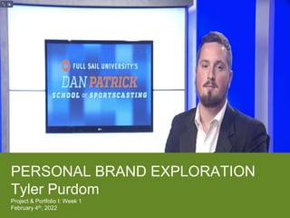PERSONAL BRAND EXPLORATION
Tyler Purdom
Project & Portfolio I: Week 1
February 4th, 2022
 