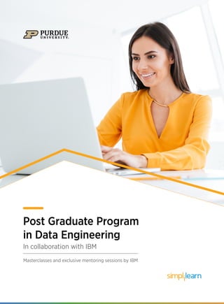 1 | www.simplilearn.com
Post Graduate Program
in Data Engineering
In collaboration with IBM
Masterclasses and exclusive mentoring sessions by IBM
 