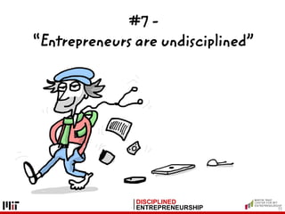 DISCIPLINED
ENTREPRENEURSHIP
#7 -
“Entrepreneurs are undisciplined”
33
 