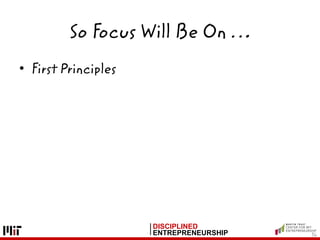 DISCIPLINED
ENTREPRENEURSHIP
So Focus Will Be On …
• First Principles
36
 