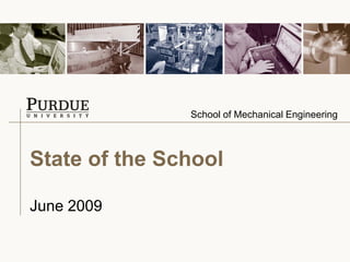 School of Mechanical Engineering



State of the School

June 2009
 