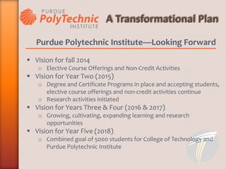 Purdue Polytechnic Institute—Looking Forward
 Vision for fall 2014
o Elective Course Offerings and Non-Credit Activities
...