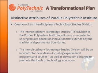 Distinctive Attributes of Purdue Polytechnic Institute
 Creation of an Interdisciplinary Technology Studies Division
o Th...