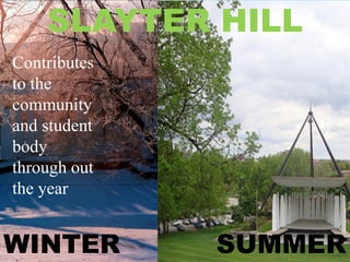 SLAYTER HILL
Contributes
to the
community
and student
body
through out
the year


WINTER        SUMMER
 