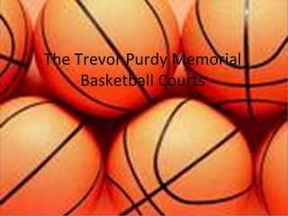 The Trevor Purdy Memorial
     Basketball Courts
 