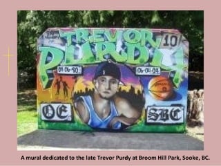 A mural dedicated to the late Trevor Purdy at Broom Hill Park, Sooke, BC.
 