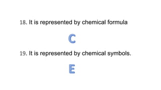 18. It is represented by chemical formula
19. It is represented by chemical symbols.
 
