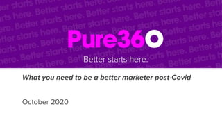 What you need to be a better marketer post-Covid
October 2020
 