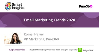 1
#DigitalPriorities Digital Marketing Priorities 2018 brought to you
by
Email Marketing Trends 2020
Komal Helyer
VP Marketing, Pure360
Digital Marketing Priorities 2020 brought to you by
 