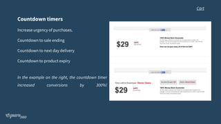 Countdown timers
Increase urgency of purchases.
Countdown to sale ending
Countdown to next day delivery
Countdown to product expiry
In the example on the right, the countdown timer
increased conversions by 300%!
Cart
 