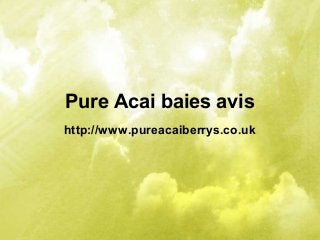 Pure Acai baies avis
http://www.pureacaiberrys.co.uk
 