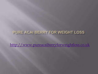 Pure acai berry for weight loss http://www.pureacaiberryforweightloss.co.uk 