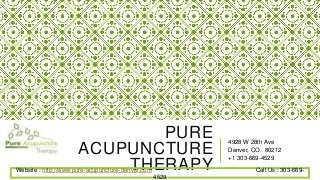 PURE
ACUPUNCTURE
THERAPY
4928 W 28th Ave
Denver, CO. 80212
+1 303-669-4529
Website : http://www.pure-acupuncture-denver.com Call Us : 303-669-
4529
 
