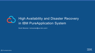 High Availability and Disaster Recovery
in IBM PureApplication System
Scott Moonen <smoonen@us.ibm.com>
 