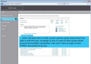  FB fanpages are created as separate accountsFor EACH of the added accounts, partners need to then select what TYPE of posts (customisable for each vendor system)  and what customer target they want to reach with these post (also vendor dependant). Finally, they need to confirm when they would like to be notified of new posts.That’s it… then partners just have to wait for posts! 