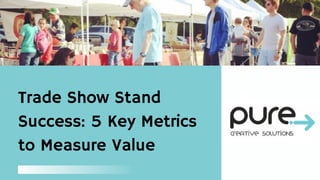 Trade Show Stand
Success: 5 Key Metrics
to Measure Value
 